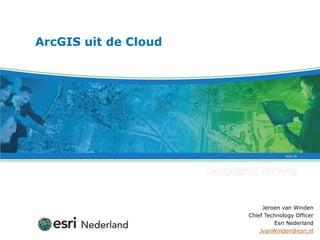 ArcGIS uit de Cloud




                           Jeroen van Winden
                      Chief Technology Officer
                               Esri Nederland
                          JvanWinden@esri.nl
 
