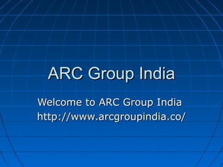 ARC Group India
Welcome to ARC Group India
http://www.arcgroupindia.co/
 