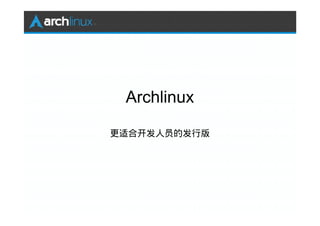 Archlinux

更适合开发人员的发行版
 
