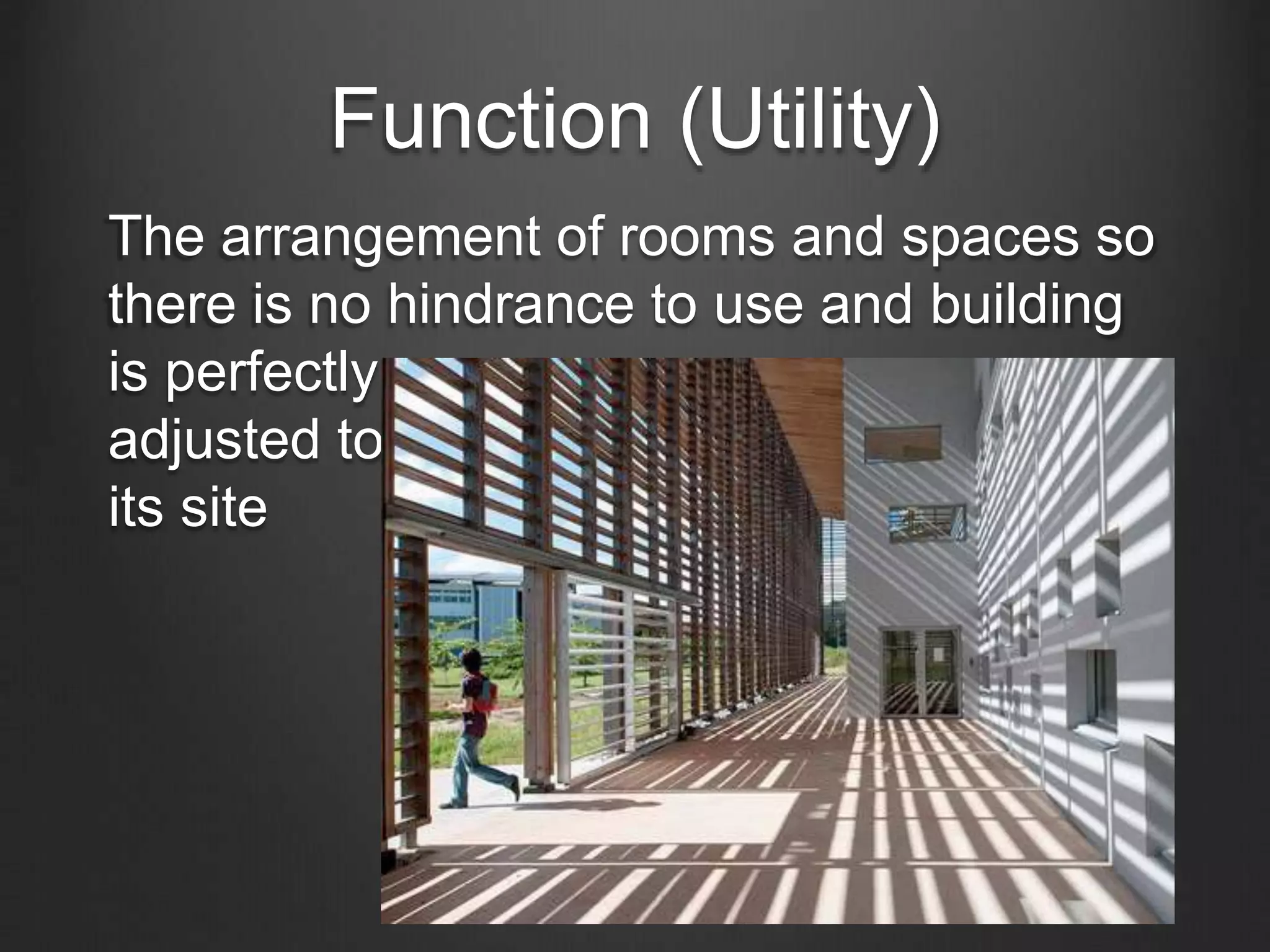 Function (Utility) 
The arrangement of rooms and spaces so 
there is no hindrance to use and building 
is perfectly 
adjusted to 
its site 
 