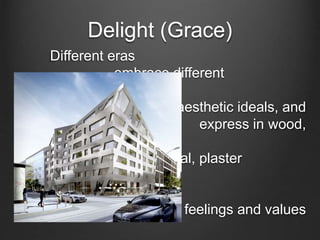 Delight (Grace) 
Different eras 
embrace different 
aesthetic ideals, and 
express in wood, 
stone, metal, plaster 
and plastic their 
feelings and values 
 