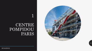 1
CENTRE
POMPIDOU
PARIS
10
BUILDINGS
 