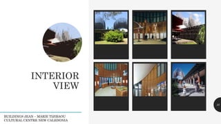 INTERIOR
VIEW
Legacy description Legacy description Legacy description 35
BUILDINGS JEAN – MARIE TIJIBAOU
CULTURAL CENTRE NEW CALEDONIA
 
