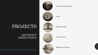PROJECTS
ARCHITECT
RENZO PIANO
43
Kansai InternationalAirport
Kiribilli
Eighty Seven Park
Paris Courthouse
NEMO Science Museum
 