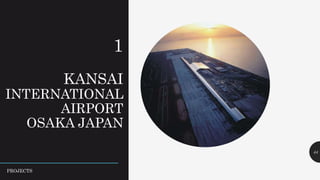 1
KANSAI
INTERNATIONAL
AIRPORT
OSAKA JAPAN
44
PROJECTS
 
