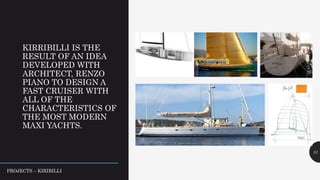 KIRRIBILLI IS THE
RESULT OF AN IDEA
DEVELOPED WITH
ARCHITECT, RENZO
PIANO TO DESIGN A
FAST CRUISER WITH
ALL OF THE
CHARACTERISTICS OF
THE MOST MODERN
MAXI YACHTS.
51
PROJECTS – KIRIBILLI
 