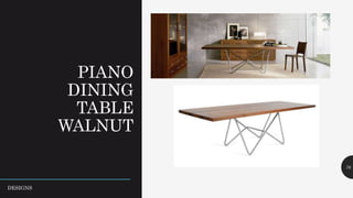 PIANO
DINING
TABLE
WALNUT
76
DESIGNS
 