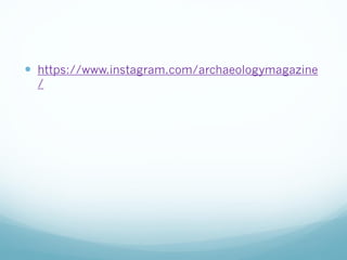  https://www.instagram.com/archaeologymagazine
/
 