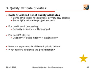 3. Quality attribute priorities

•  Goal: Prioritized list of quality attributes
    •  Some QA's likely not relevant, or ...