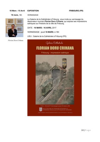 16 Mars - 15 Avril EXPOSITION FRIBOURG (FR)
16 mars, 18h VERNISSAGE
La Galerie de la Cathédrale à Fribourg vous invite au vernissage du
dessinateur roumain Florian Doru Crihana, qui expose ses impressions
satiriques sur l'histoire de la ville de Fribourg.
DATE : 16 MARS - 16 AVRIL 2017
VERNISSAGE : jeudi 16 MARS, à 18h
LIEU : Galerie de la Cathédrale à Fribourg (FR).
10 | P a g e
Florian Doru Crihana
 
