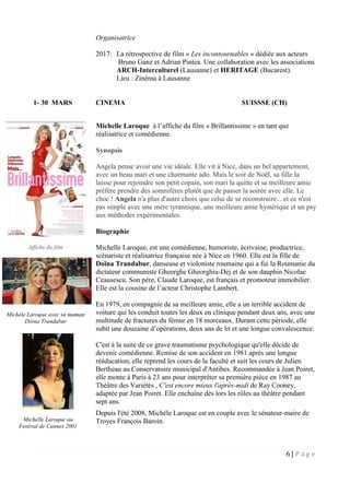 6 | P a g e
Organisatrice
2017: La rétrospective de film « Les incontournables » dédiée aux acteurs
Bruno Ganz et Adrian Pintea. Une collaboration avec les associations
ARCH-Interculturel (Lausanne) et HERITAGE (Bucarest).
Lieu : Zinéma à Lausanne
1- 30 MARS CINEMA SUISSSE (CH)
Michelle Laroque à l’affiche du film « Brillantissime » en tant que
réalisatrice et comédienne.
Synopsis
Angela pense avoir une vie idéale. Elle vit à Nice, dans un bel appartement,
avec un beau mari et une charmante ado. Mais le soir de Noël, sa fille la
laisse pour rejoindre son petit copain, son mari la quitte et sa meilleure amie
préfère prendre des somnifères plutôt que de passer la soirée avec elle. Le
choc ! Angela n'a plus d'autre choix que celui de se reconstruire... et ce n'est
pas simple avec une mère tyrannique, une meilleure amie hystérique et un psy
aux méthodes expérimentales.
Biographie
Michelle Laroque, est une comédienne, humoriste, écrivaine, productrice,
scénariste et réalisatrice française née à Nice en 1960. Elle est la fille de
Doïna Trandabur, danseuse et violoniste roumaine qui a fui la Roumanie du
dictateur communiste Gheorghe Gheorghiu-Dej et de son dauphin Nicolae
Ceausescu. Son père, Claude Laroque, est français et promoteur immobilier.
Elle est la cousine de l’acteur Christophe Lambert.
En 1979, en compagnie de sa meilleure amie, elle a un terrible accident de
voiture qui les conduit toutes les deux en clinique pendant deux ans, avec une
multitude de fractures du fémur en 18 morceaux. Durant cette période, elle
subit une douzaine d’opérations, deux ans de lit et une longue convalescence.
C'est à la suite de ce grave traumatisme psychologique qu'elle décide de
devenir comédienne. Remise de son accident en 1981 après une longue
rééducation, elle reprend les cours de la faculté et suit les cours de Julien
Bertheau au Conservatoire municipal d'Antibes. Recommandée à Jean Poiret,
elle monte à Paris à 23 ans pour interpréter sa première pièce en 1987 au
Théâtre des Variétés , C'est encore mieux l'après-midi de Ray Cooney,
adaptée par Jean Poiret. Elle enchaîne dès lors les rôles au théâtre pendant
sept ans.
Depuis l'été 2008, Michèle Laroque est en couple avec le sénateur-maire de
Troyes François Baroin.
Affiche du film
Michèle Laroque avec sa maman
Doina Trandabur
Michelle Laroque au
Festival de Cannes 2001
 