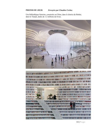 PHOTOS DU JOUR Envoyées par Claudine Corbaz
Une bibliothèque futuriste, construite en Chine, dans le district de Binhai,
dans le Tianjin, dotée de 1.2 millions de livres.
14 | P a g e
 