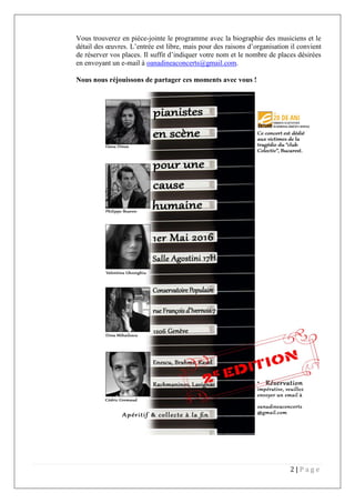 2 | P a g e
Vous trouverez en pièce-jointe le programme avec la biographie des musiciens et le
détail des œuvres. L’entrée est libre, mais pour des raisons d’organisation il convient
de réserver vos places. Il suffit d’indiquer votre nom et le nombre de places désirées
en envoyant un e-mail à oanadineaconcerts@gmail.com.
Nous nous réjouissons de partager ces moments avec vous !
 