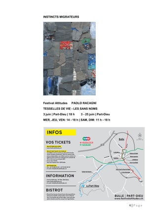 4 | P a g e
INSTINCTS MIGRATEURS
Festival Altitudes PAOLO RACAGNI
TESSELLES DE VIE - LES SANS NOMS
3 juin | Part-Dieu | 18 h 3 - 25 juin | Part-Dieu
MER, JEU, VEN: 14 - 18 h | SAM, DIM: 11 h - 18 h
 