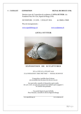 1 – 3 JUILLET EXPOSITION SIGNAL DE BOUGY (VD)
Derniers jours de l’exposition de sculptures d’ANNA SUTTER à la
Fondation Parc Pré Vert, Signal de Bougy (VD)
OUVERTURE : 21 JUIN – 3 JUILLET 2016 de 10h00 à 19h00
Plus de renseignements :
www.signaldebougy.ch www.sculptanna.ch
5 | P a g e
 
