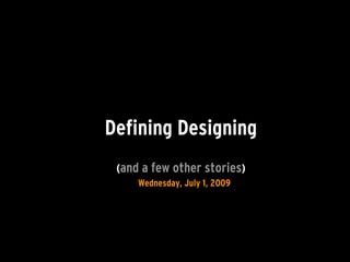 Defining Designing
 (and a few other stories)
     Wednesday, July 1, 2009
 