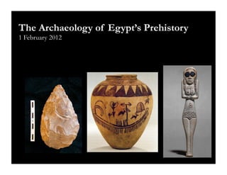 The Archaeology of Egypt’s Prehistory
1 February 2012
 