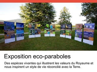 Des espèces vivantes qui illustrent les valeurs du Royaume et
nous inspirent un style de vie réconcilié avec la Terre.
Exposition eco-paraboles
 
