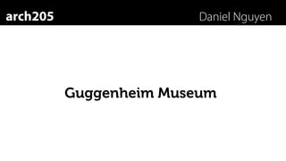 arch205                  Daniel Nguyen




          Guggenheim Museum
 