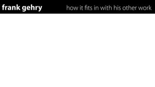 frank gehry   how it ﬁts in with his other work
 