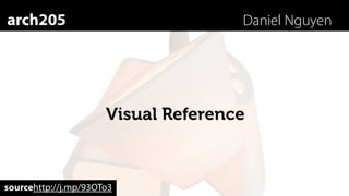 arch205                              Daniel Nguyen




                      Visual Reference



sourcehttp://j.mp/93OTo3
 