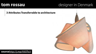 tom rossau                                       designer in Denmark
    3 Attributes Transferrable to architecture




sourcehttp://j.mp/93OTo3
 