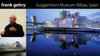 frank gehry   Guggenheim Museum: Bilbao, Spain
 