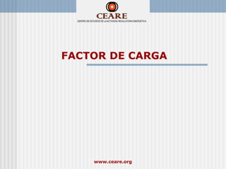FACTOR DE CARGA




    www.ceare.org
 