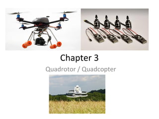 Chapter 3
Quadrotor / Quadcopter
 