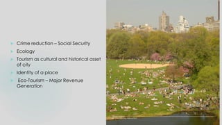  Crime reduction – Social Security
 Ecology
 Tourism as cultural and historical asset
of city
 Identity of a place
 Eco-Tourism – Major Revenue
Generation
 
