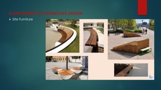 COMPONENTS OF LANDSCAPE DESIGN
 Site Furniture
 