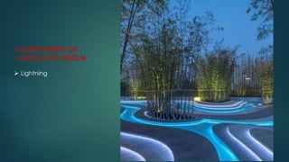 COMPONENTS OF
LANDSCAPE DESIGN
 Lightning
 