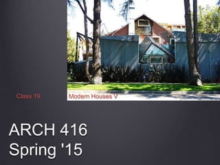 ARCH 416
Spring '15
Class 19 Modern Houses V
 