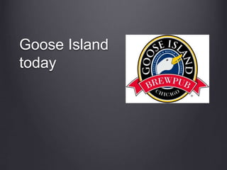 Goose Island
today
 