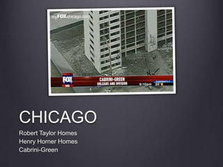 CHICAGO
Robert Taylor Homes
Henry Horner Homes
Cabrini-Green
 