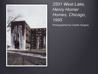 2501 West Lake,
Henry Horner
Homes, Chicago,
1995
Photographed by Camilo Vergara
 