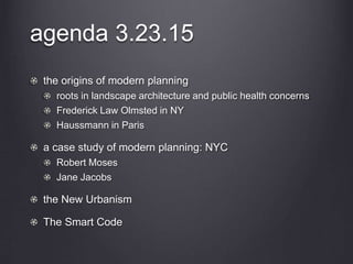 agenda 3.23.15
the origins of modern planning
roots in landscape architecture and public health concerns
Frederick Law Olm...