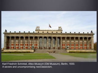 Karl Friedrich Schinkel, Altes Museum (Old Museum), Berlin, 1830.
A severe and uncompromising neoClassicism.
 