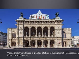 Vienna State Opera House, a grab-bag of styles including French Renaissance, Go
Florentine and Venetian
 