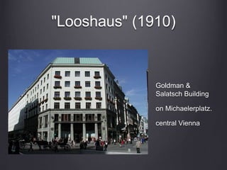 "Looshaus" (1910)
Goldman &
Salatsch Building
on Michaelerplatz.
central Vienna
 