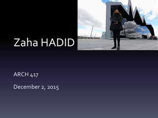 Zaha HADID
ARCH 417
December 2, 2015
 