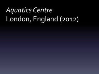 Aquatics Centre
London, England (2012)
 