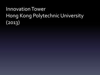 InnovationTower
Hong Kong Polytechnic University
(2013)
 