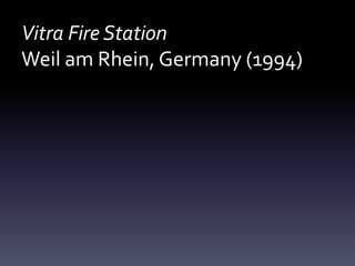 Vitra Fire Station
Weil am Rhein, Germany (1994)
 