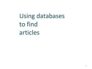 Using databases
to find
articles



                  4
 
