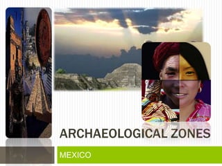 ARCHAEOLOGICAL ZONES
MEXICO
 