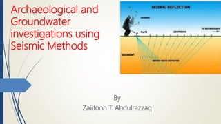 Archaeological and
Groundwater
investigations using
Seismic Methods
By
Zaidoon T. Abdulrazzaq
 