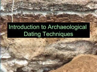 Introduction to Archaeological
Dating Techniques
 