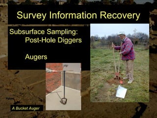 Survey Information Recovery
Subsurface Sampling:
Post-Hole Diggers
Augers
A Bucket Auger
 