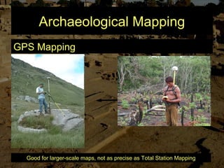 Archaeological Mapping
GPS Mapping
Good for larger-scale maps, not as precise as Total Station Mapping
 